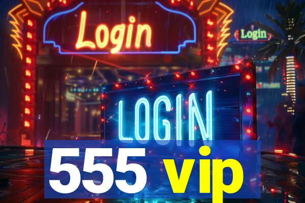 555 vip